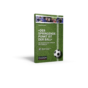 Cover „Der springende Punkt ist der Ball: Die wundersame Sprache des Fußballs“, (c) Duden-Verlag